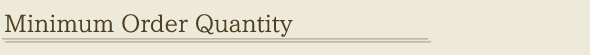 Minimum Order Quantity--------------------------